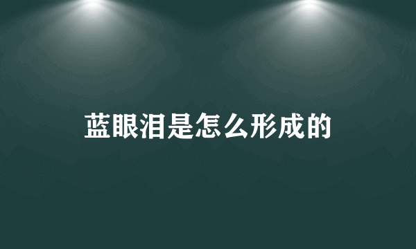 蓝眼泪是怎么形成的