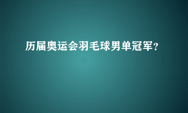 历届奥运会羽毛球男单冠军？