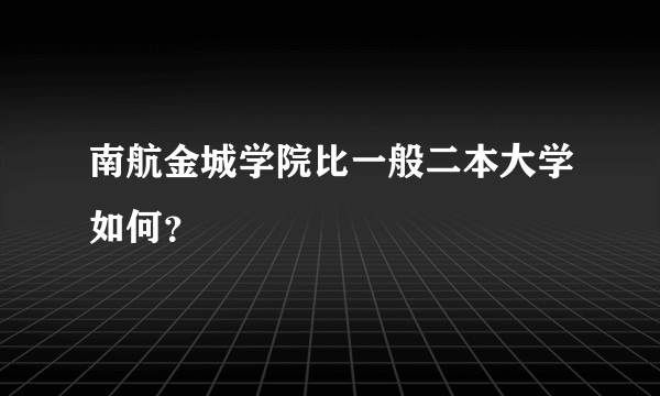 南航金城学院比一般二本大学如何？