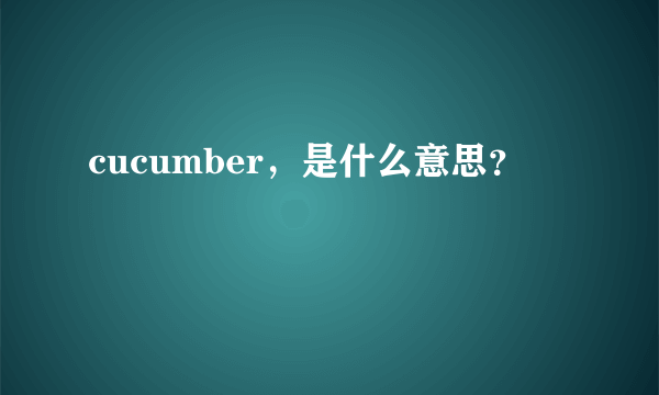 cucumber，是什么意思？