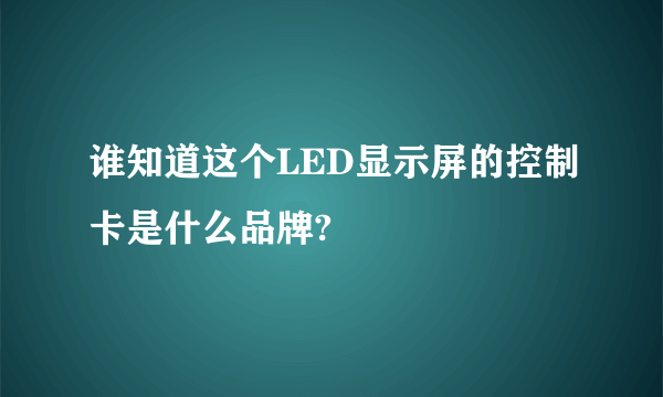 谁知道这个LED显示屏的控制卡是什么品牌?