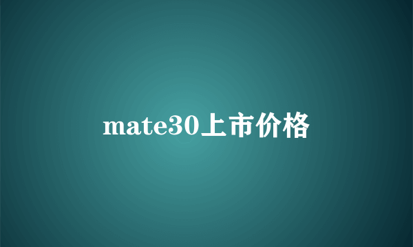 mate30上市价格