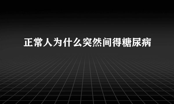 正常人为什么突然间得糖尿病