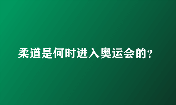 柔道是何时进入奥运会的？