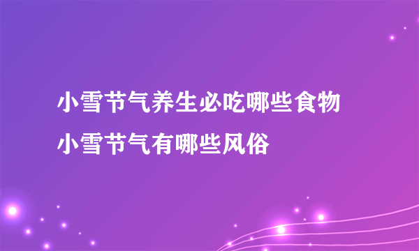 小雪节气养生必吃哪些食物 小雪节气有哪些风俗