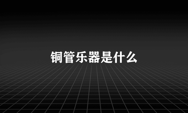 铜管乐器是什么