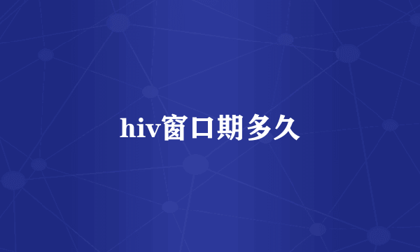 hiv窗口期多久