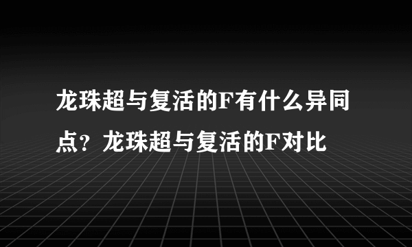 龙珠超与复活的F有什么异同点？龙珠超与复活的F对比