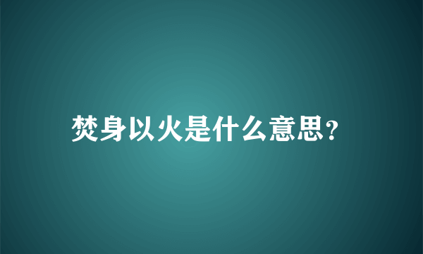 焚身以火是什么意思？