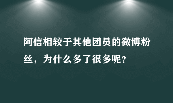 阿信相较于其他团员的微博粉丝，为什么多了很多呢？