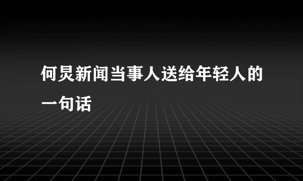 何炅新闻当事人送给年轻人的一句话