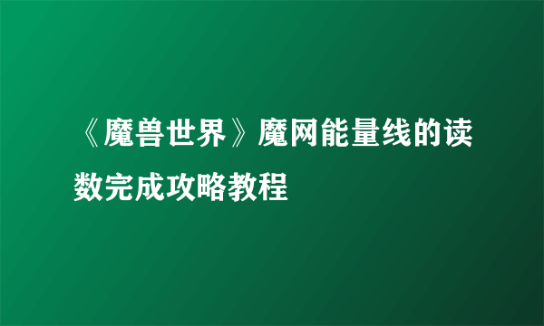 《魔兽世界》魔网能量线的读数完成攻略教程