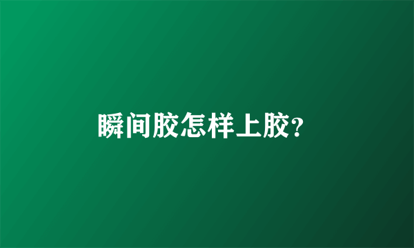 瞬间胶怎样上胶？