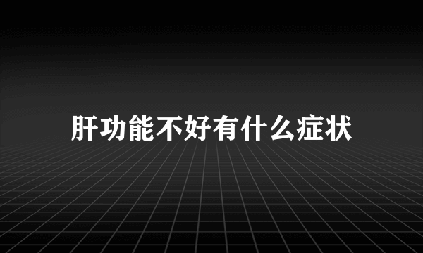 肝功能不好有什么症状