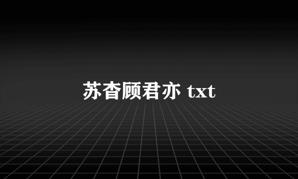 苏杳顾君亦 txt