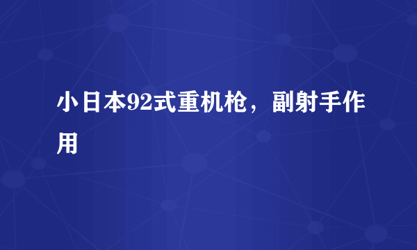 小日本92式重机枪，副射手作用