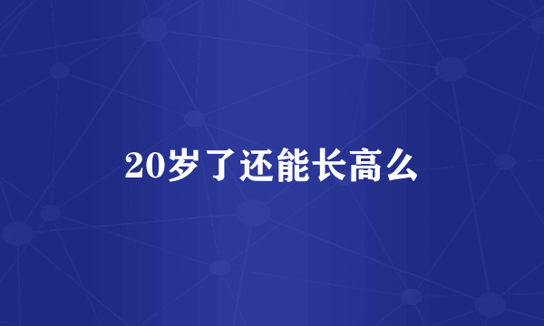 20岁了还能长高么