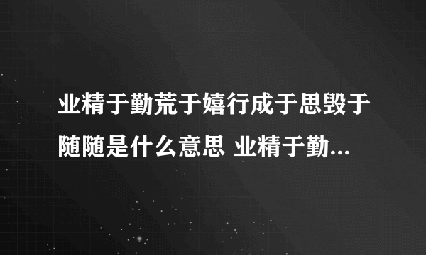 业精于勤荒于嬉行成于思毁于随随是什么意思 业精于勤荒于嬉行成于思毁于随意思