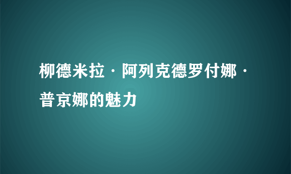 柳德米拉·阿列克德罗付娜·普京娜的魅力