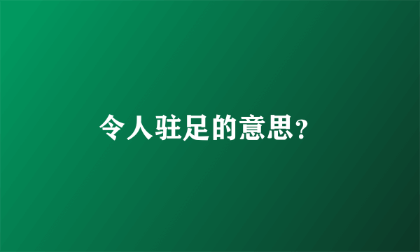 令人驻足的意思？