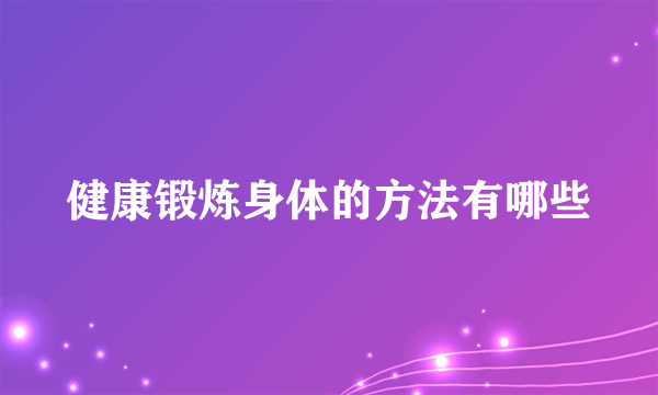 健康锻炼身体的方法有哪些