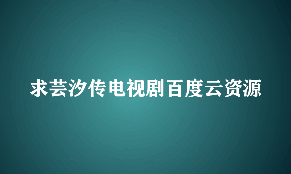 求芸汐传电视剧百度云资源