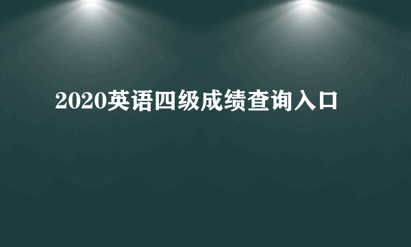 2020英语四级成绩查询入口