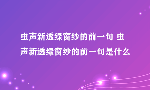 虫声新透绿窗纱的前一句 虫声新透绿窗纱的前一句是什么