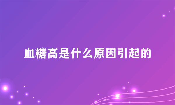 血糖高是什么原因引起的