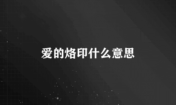 爱的烙印什么意思