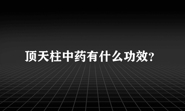 顶天柱中药有什么功效？