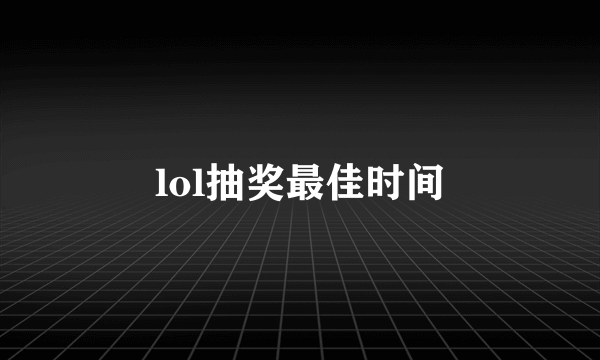 lol抽奖最佳时间