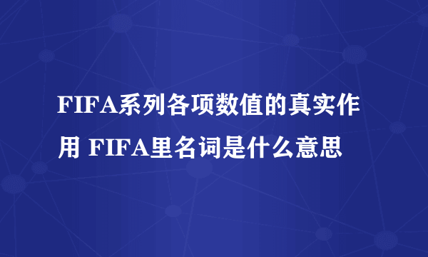 FIFA系列各项数值的真实作用 FIFA里名词是什么意思