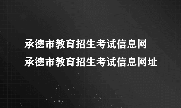 承德市教育招生考试信息网 承德市教育招生考试信息网址