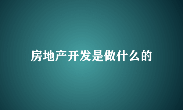 房地产开发是做什么的