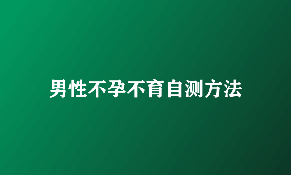 男性不孕不育自测方法