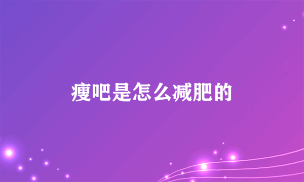 瘦吧是怎么减肥的