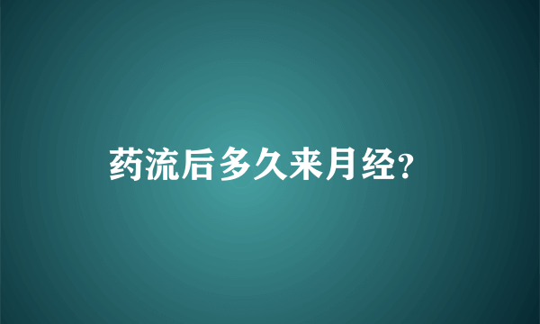 药流后多久来月经？