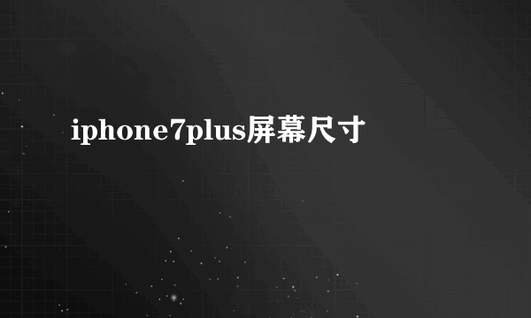 iphone7plus屏幕尺寸