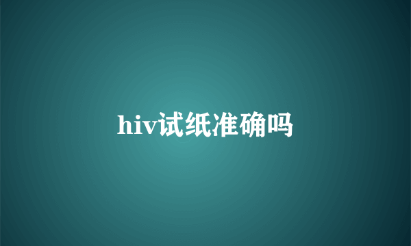 hiv试纸准确吗