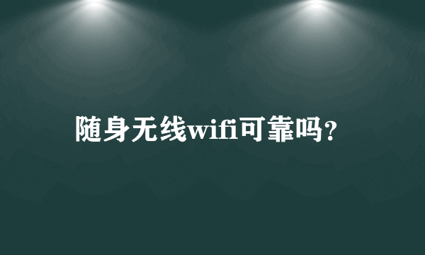 随身无线wifi可靠吗？