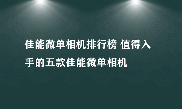 佳能微单相机排行榜 值得入手的五款佳能微单相机