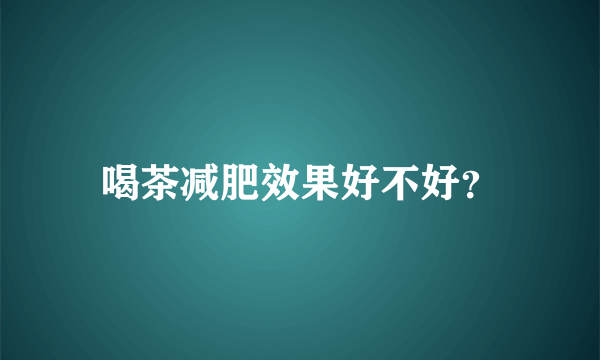 喝茶减肥效果好不好？