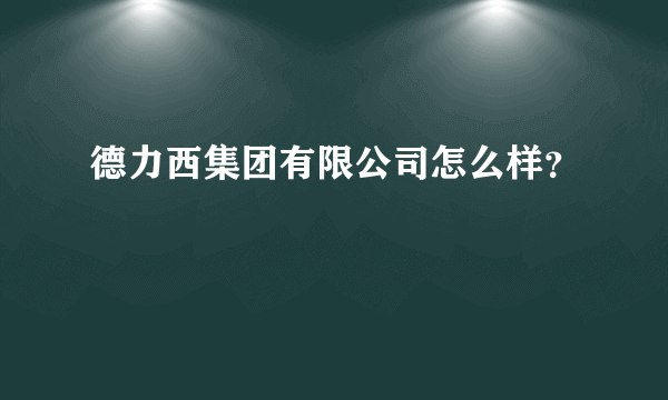 德力西集团有限公司怎么样？