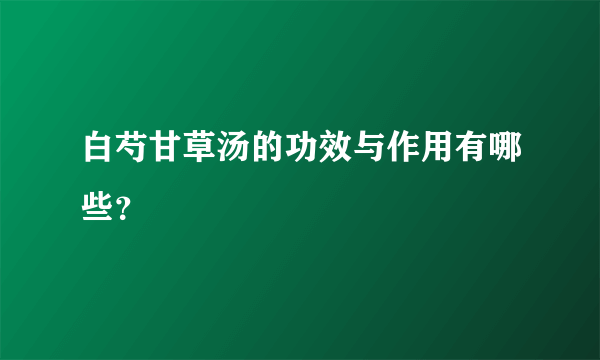 白芍甘草汤的功效与作用有哪些？