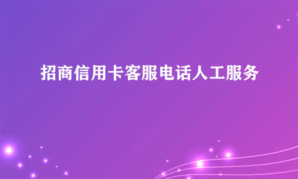 招商信用卡客服电话人工服务