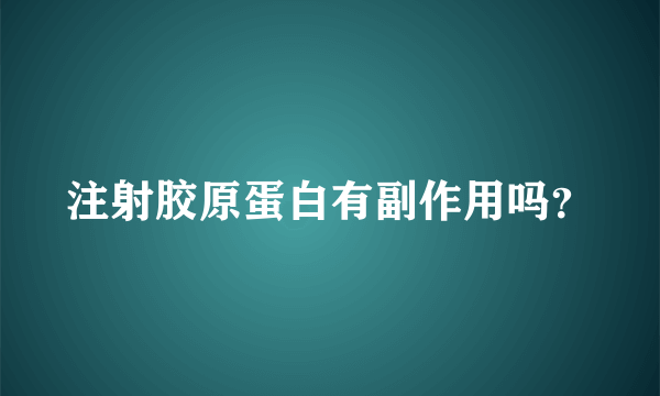 注射胶原蛋白有副作用吗？