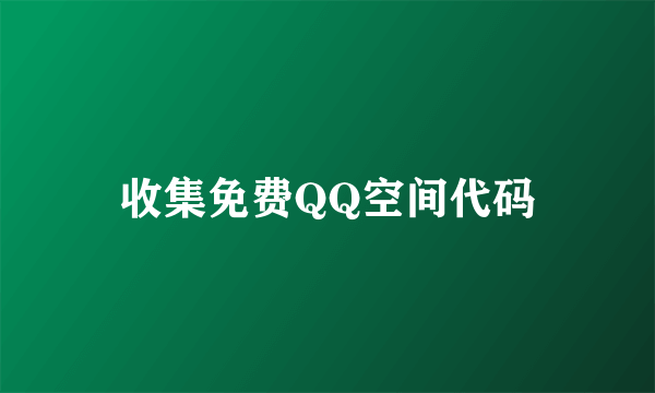 收集免费QQ空间代码