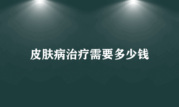 皮肤病治疗需要多少钱