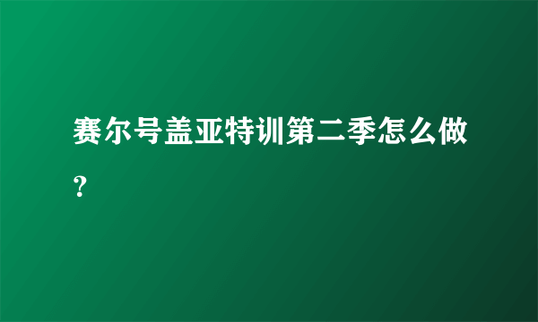 赛尔号盖亚特训第二季怎么做？